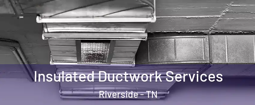 Insulated Ductwork Services Riverside - TN