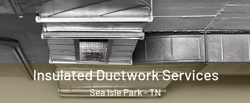 Insulated Ductwork Services Sea Isle Park - TN