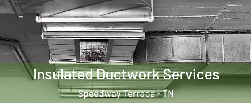 Insulated Ductwork Services Speedway Terrace - TN