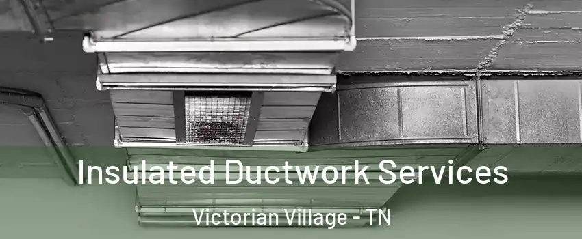 Insulated Ductwork Services Victorian Village - TN