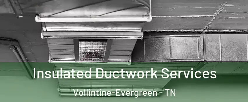 Insulated Ductwork Services Vollintine-Evergreen - TN