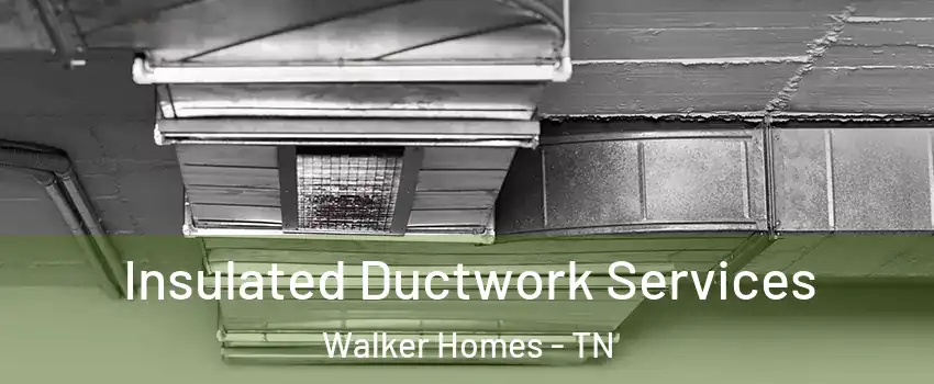 Insulated Ductwork Services Walker Homes - TN