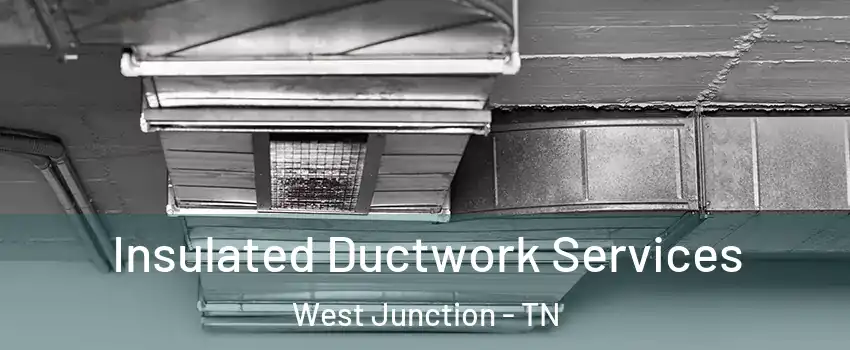 Insulated Ductwork Services West Junction - TN