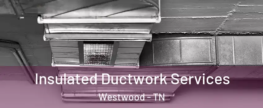 Insulated Ductwork Services Westwood - TN