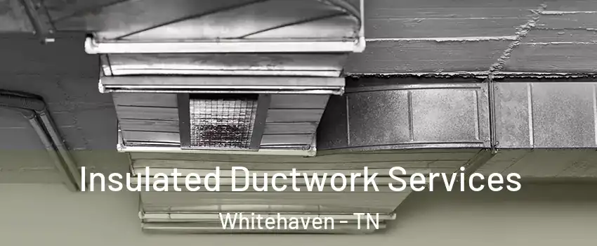 Insulated Ductwork Services Whitehaven - TN