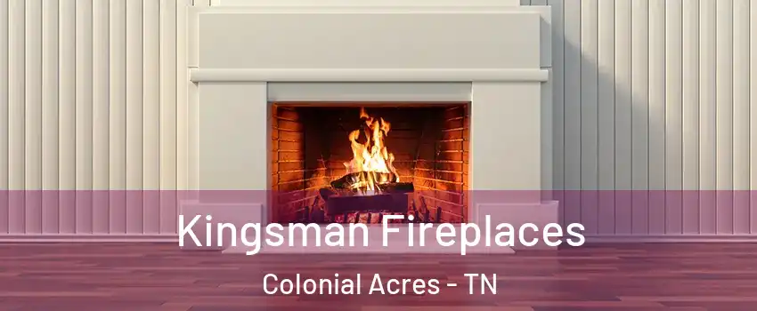 Kingsman Fireplaces Colonial Acres - TN