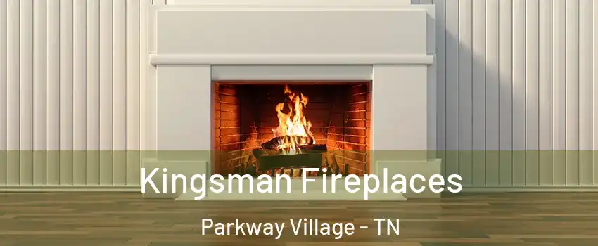 Kingsman Fireplaces Parkway Village - TN