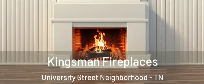 Kingsman Fireplaces University Street Neighborhood - TN