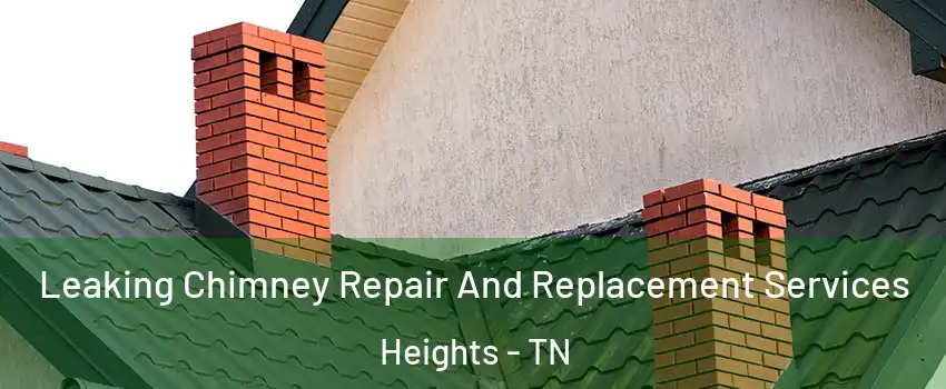 Leaking Chimney Repair And Replacement Services Heights - TN