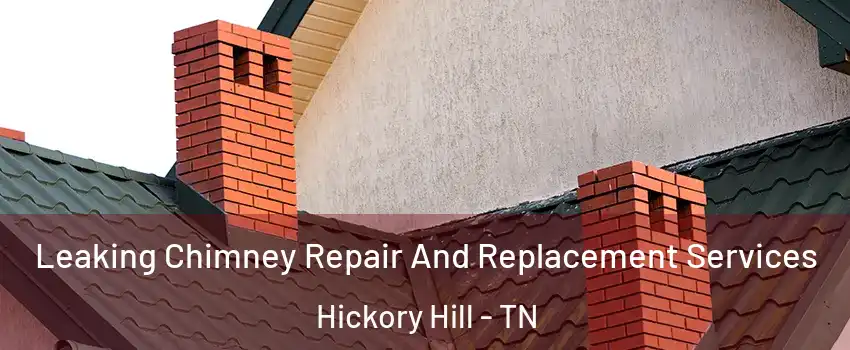 Leaking Chimney Repair And Replacement Services Hickory Hill - TN