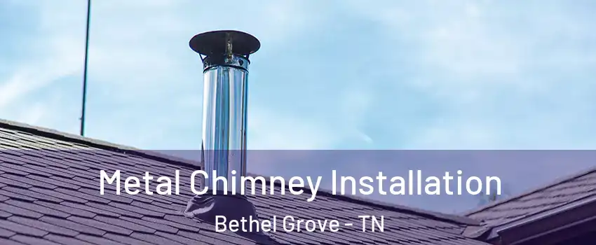 Metal Chimney Installation Bethel Grove - TN