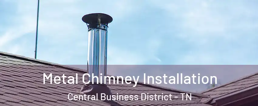 Metal Chimney Installation Central Business District - TN