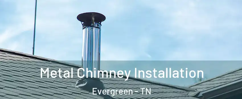 Metal Chimney Installation Evergreen - TN