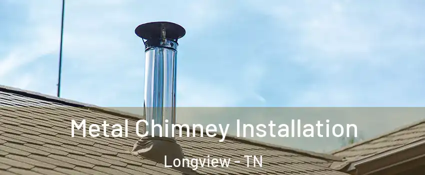 Metal Chimney Installation Longview - TN