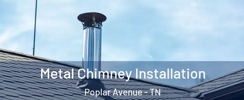 Metal Chimney Installation Poplar Avenue - TN