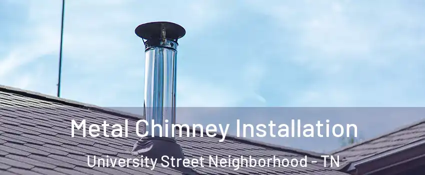 Metal Chimney Installation University Street Neighborhood - TN