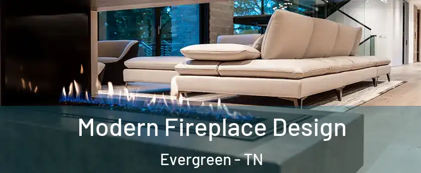 Modern Fireplace Design Evergreen - TN