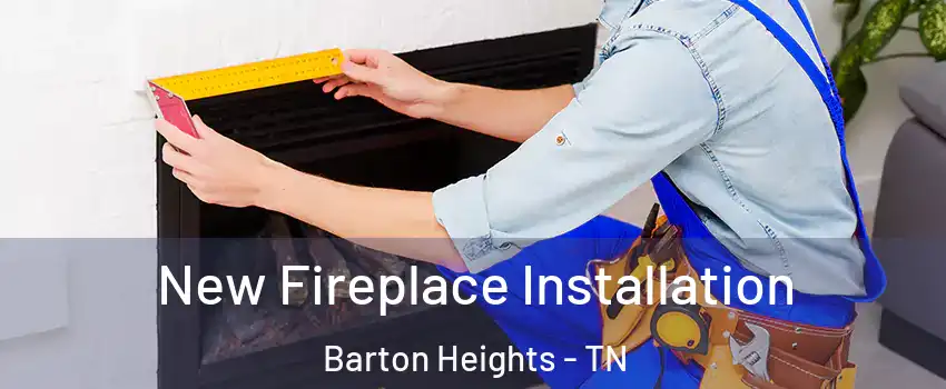 New Fireplace Installation Barton Heights - TN