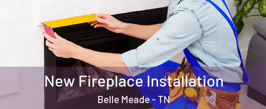 New Fireplace Installation Belle Meade - TN