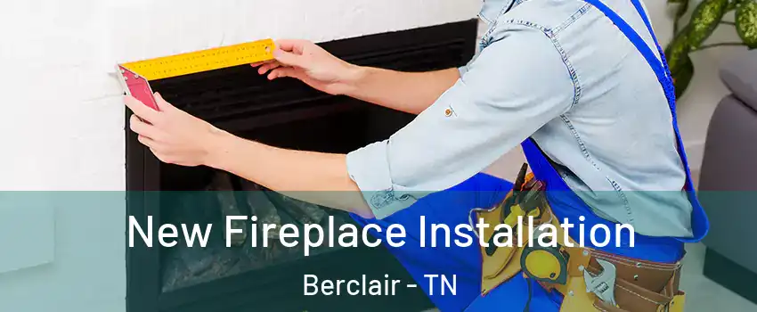 New Fireplace Installation Berclair - TN