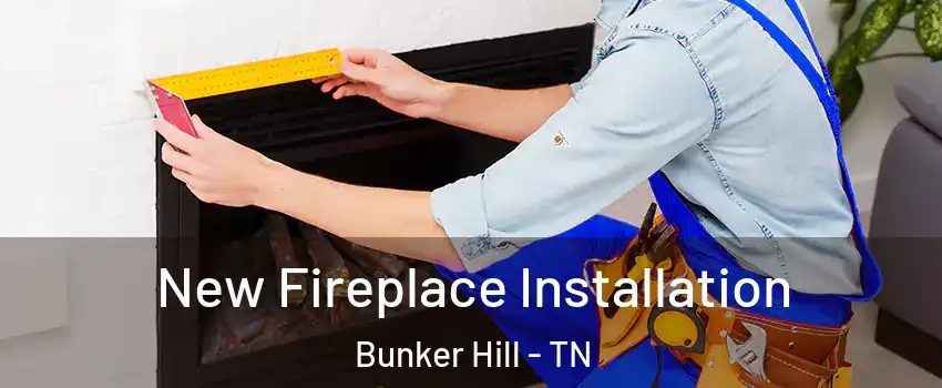 New Fireplace Installation Bunker Hill - TN