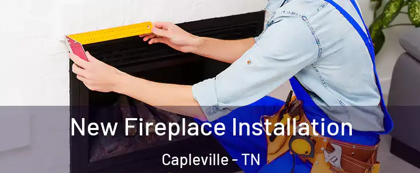 New Fireplace Installation Capleville - TN