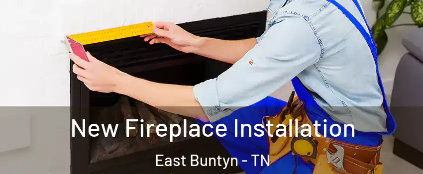 New Fireplace Installation East Buntyn - TN