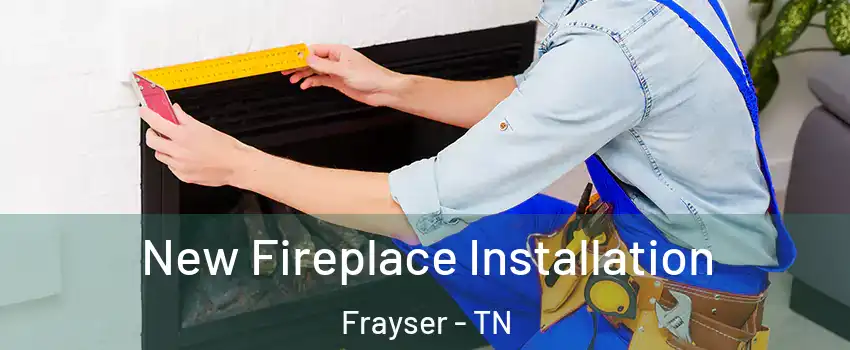 New Fireplace Installation Frayser - TN