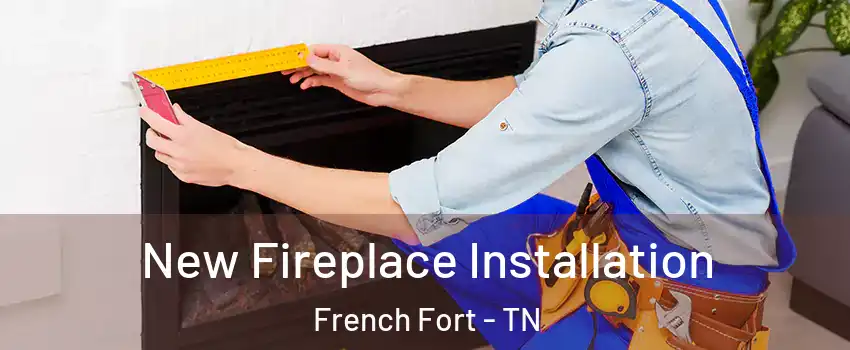 New Fireplace Installation French Fort - TN