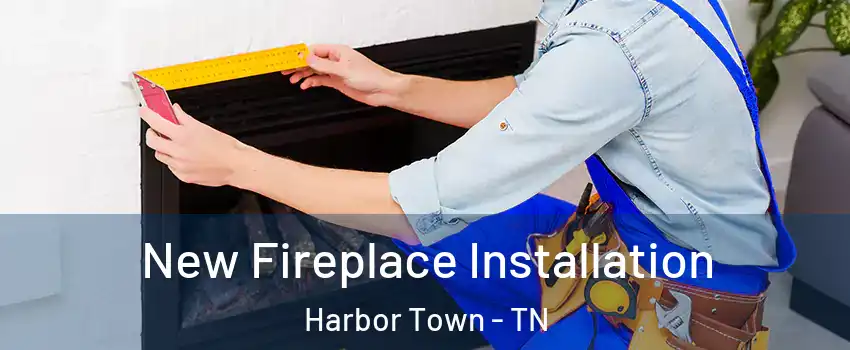 New Fireplace Installation Harbor Town - TN