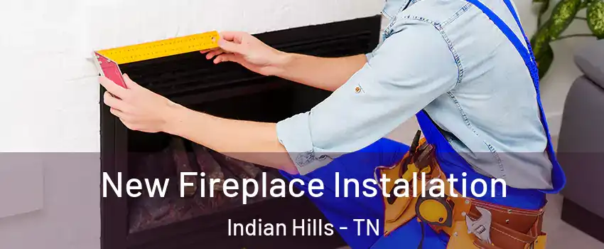 New Fireplace Installation Indian Hills - TN