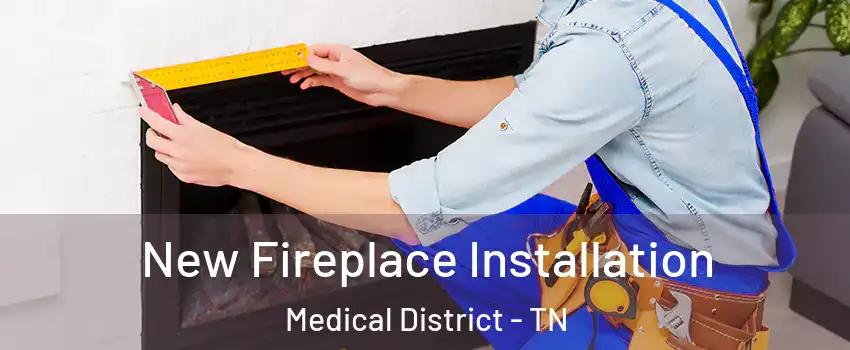 New Fireplace Installation Medical District - TN