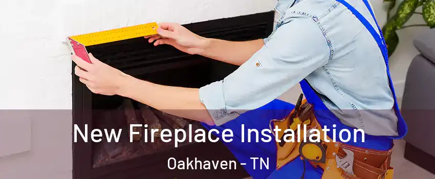 New Fireplace Installation Oakhaven - TN