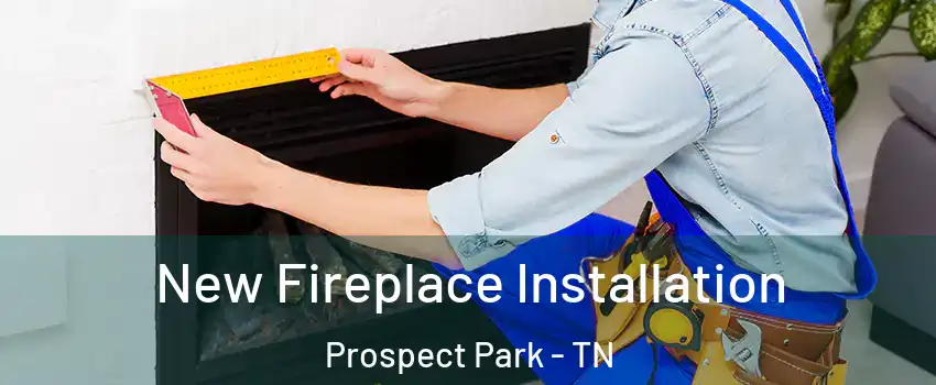 New Fireplace Installation Prospect Park - TN