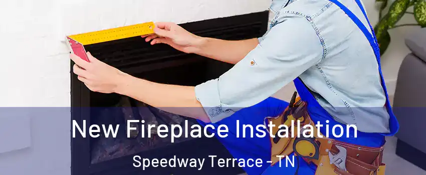 New Fireplace Installation Speedway Terrace - TN