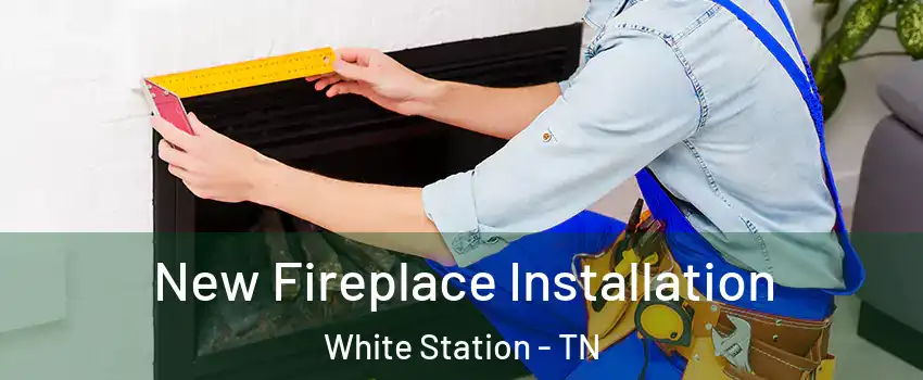 New Fireplace Installation White Station - TN