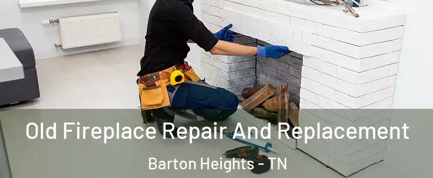 Old Fireplace Repair And Replacement Barton Heights - TN