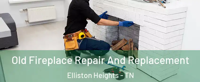 Old Fireplace Repair And Replacement Elliston Heights - TN