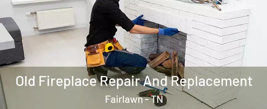 Old Fireplace Repair And Replacement Fairlawn - TN