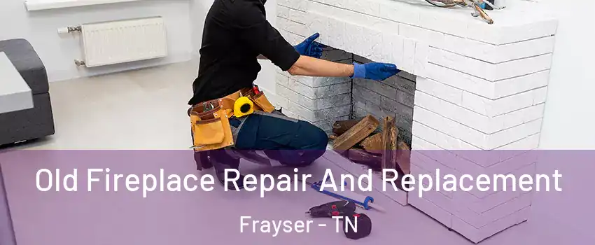 Old Fireplace Repair And Replacement Frayser - TN