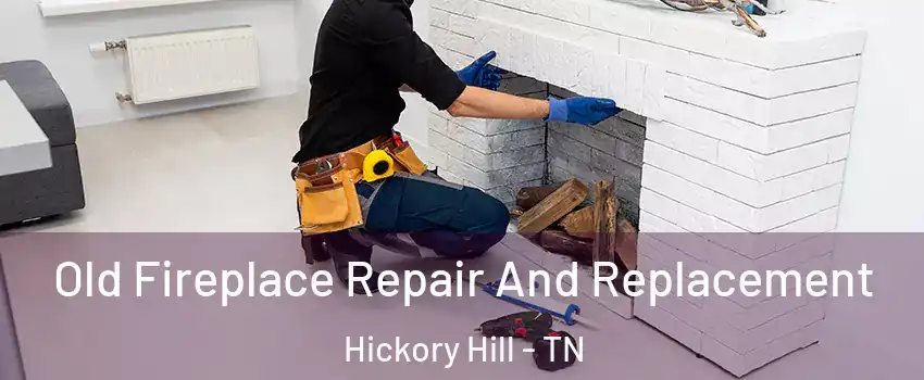 Old Fireplace Repair And Replacement Hickory Hill - TN