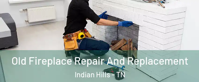 Old Fireplace Repair And Replacement Indian Hills - TN