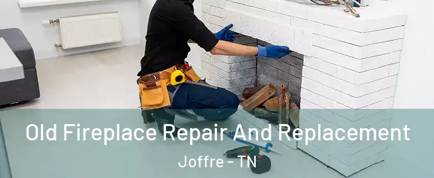 Old Fireplace Repair And Replacement Joffre - TN