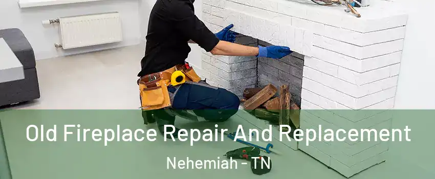 Old Fireplace Repair And Replacement Nehemiah - TN