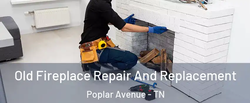 Old Fireplace Repair And Replacement Poplar Avenue - TN