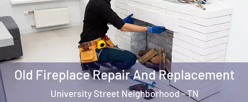 Old Fireplace Repair And Replacement University Street Neighborhood - TN