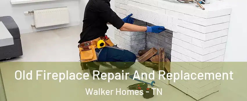 Old Fireplace Repair And Replacement Walker Homes - TN