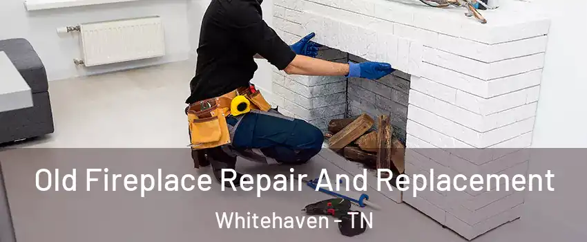 Old Fireplace Repair And Replacement Whitehaven - TN