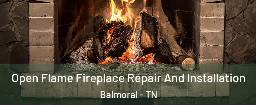 Open Flame Fireplace Repair And Installation Balmoral - TN