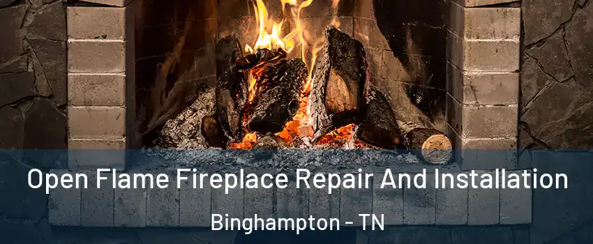 Open Flame Fireplace Repair And Installation Binghampton - TN